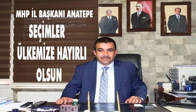 MHP İl Başkanı Anatepe: Türkiye önemli bir seçim arefesindedir