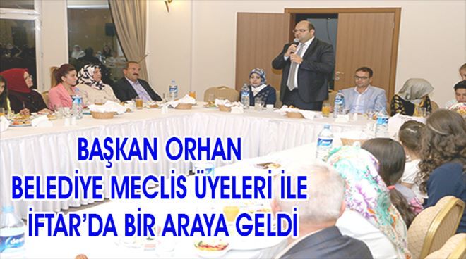 Başkan Orhan Meclis üyeleri ile iftarda buluştu