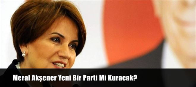 Meral Akşener yeni Parti mi kuruyor ?