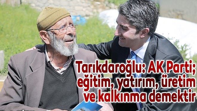 Tarıkdaroğlu: AK Parti; eğitim, yatırım, üretim ve kalkınma demektir 