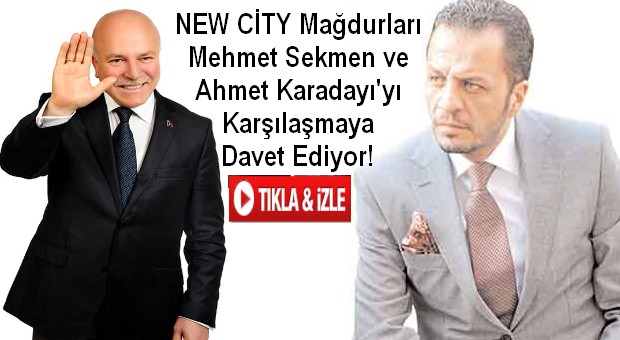 NEW CİTY Mağdurları Mehmet Sekmen ve Ahmet Karadayı`yı Karşılaşmaya Davet Ediyor!