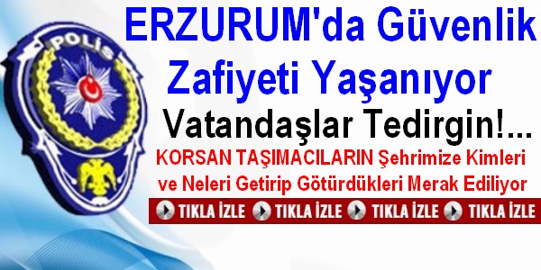 Erzurum`da Güvenlik Zafiyeti Yaşanıyor!