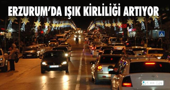 Erzurum`da Işık Kirliliği artıyor