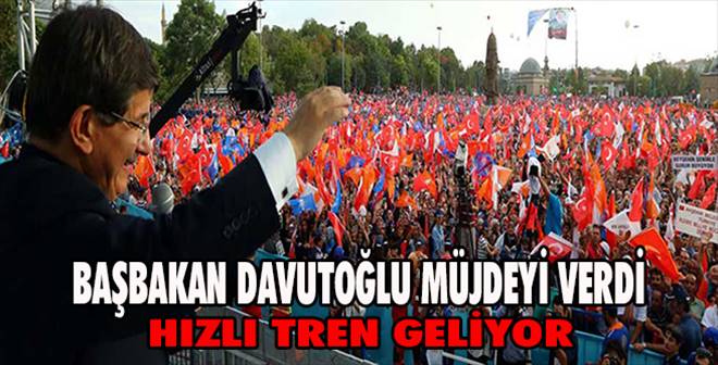 Başbakan Davutoğlu`ndan  Hızlı Tren Müjdesi
