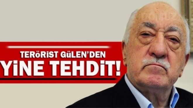 Terörist Fetullah Gülen yine tehdit etti