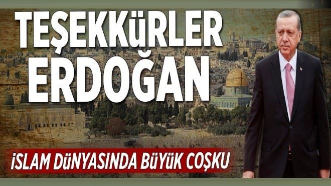 İslam dünyasında büyük coşku: Teşekkürler Erdoğan!
