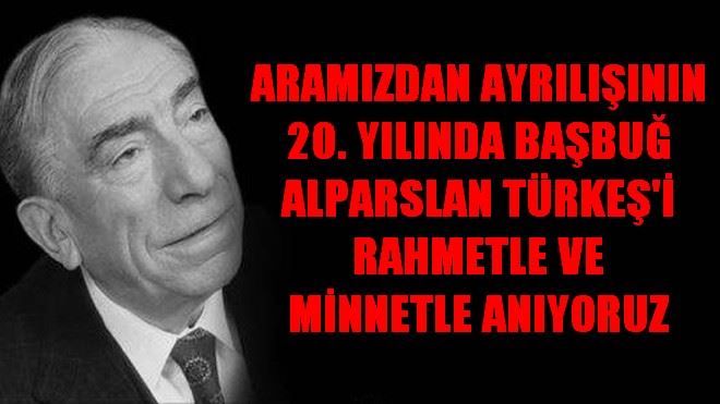 Vefatının 20.Yılında Türk Milliyetçiliğinin, Türk Dünyasının Efsane Lideri Alparslan TÜRKEŞ´i Anıyoruz.